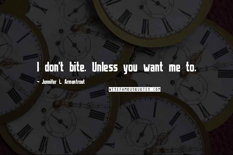 Jennifer L. Armentrout Quotes: I don't bite. Unless you want me to.