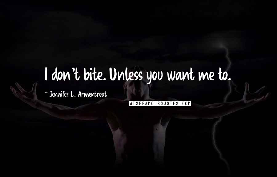 Jennifer L. Armentrout Quotes: I don't bite. Unless you want me to.