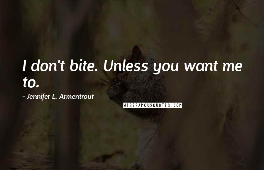 Jennifer L. Armentrout Quotes: I don't bite. Unless you want me to.