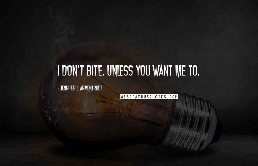 Jennifer L. Armentrout Quotes: I don't bite. Unless you want me to.