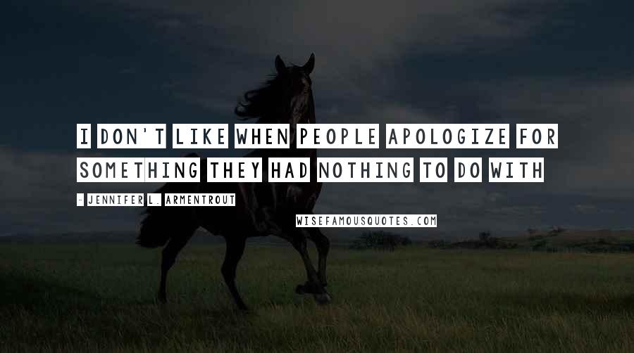 Jennifer L. Armentrout Quotes: I don't like when people apologize for something they had nothing to do with