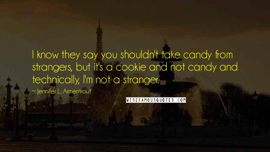 Jennifer L. Armentrout Quotes: I know they say you shouldn't take candy from strangers, but it's a cookie and not candy and technically, I'm not a stranger.