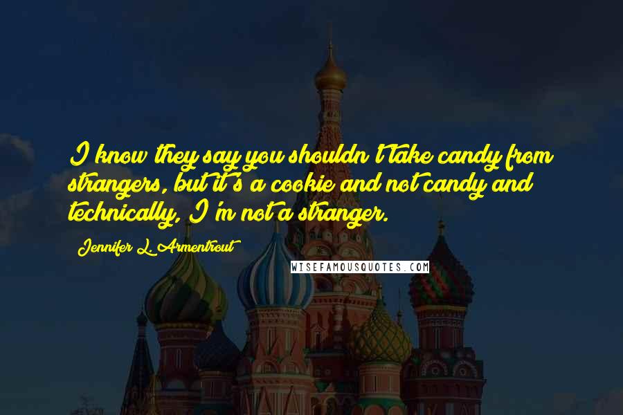 Jennifer L. Armentrout Quotes: I know they say you shouldn't take candy from strangers, but it's a cookie and not candy and technically, I'm not a stranger.