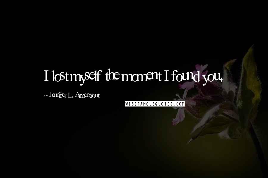 Jennifer L. Armentrout Quotes: I lost myself the moment I found you.