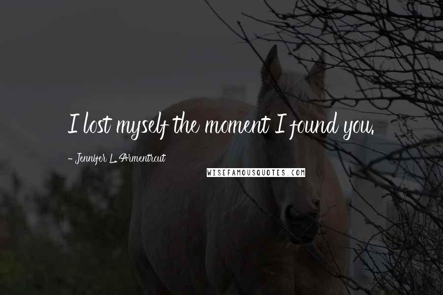 Jennifer L. Armentrout Quotes: I lost myself the moment I found you.