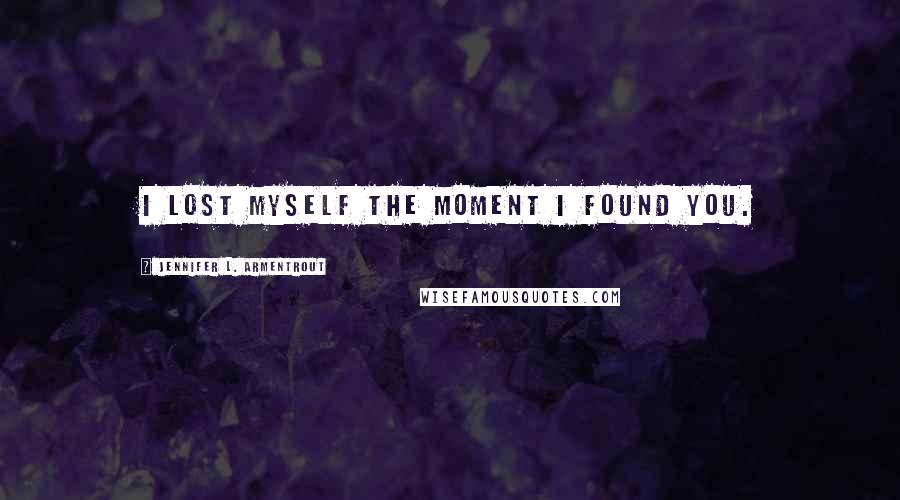 Jennifer L. Armentrout Quotes: I lost myself the moment I found you.