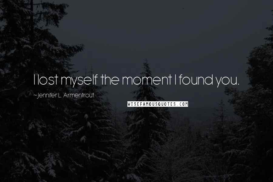 Jennifer L. Armentrout Quotes: I lost myself the moment I found you.