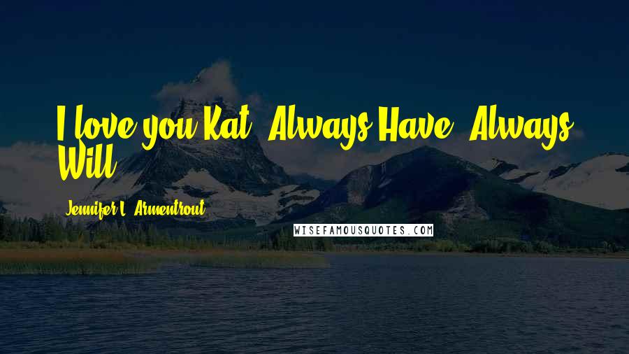 Jennifer L. Armentrout Quotes: I love you Kat, Always Have. Always Will.