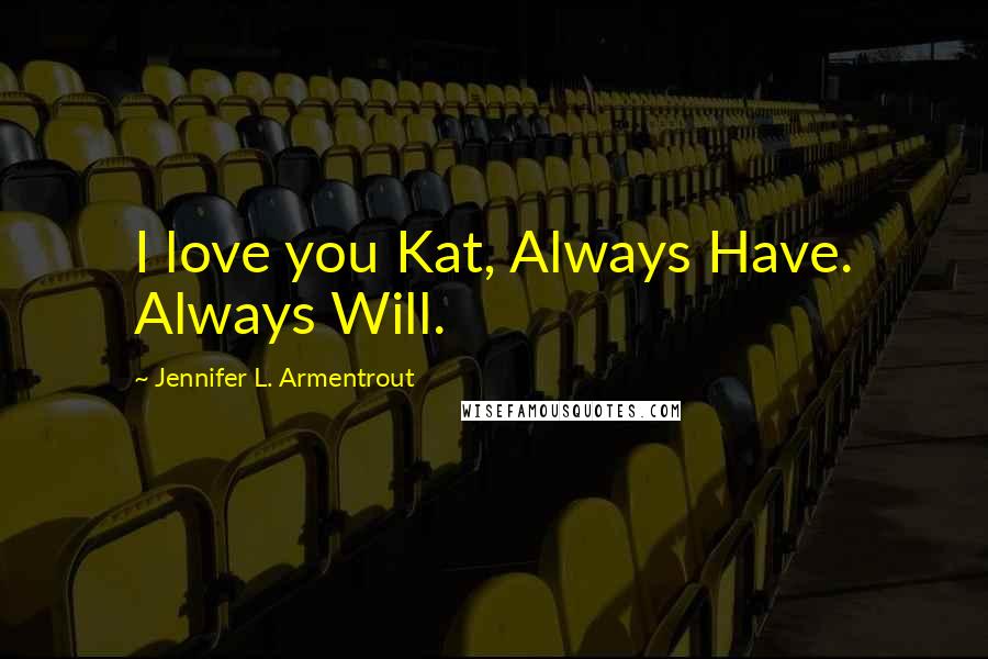 Jennifer L. Armentrout Quotes: I love you Kat, Always Have. Always Will.