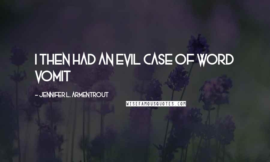 Jennifer L. Armentrout Quotes: I then had an evil case of word vomit