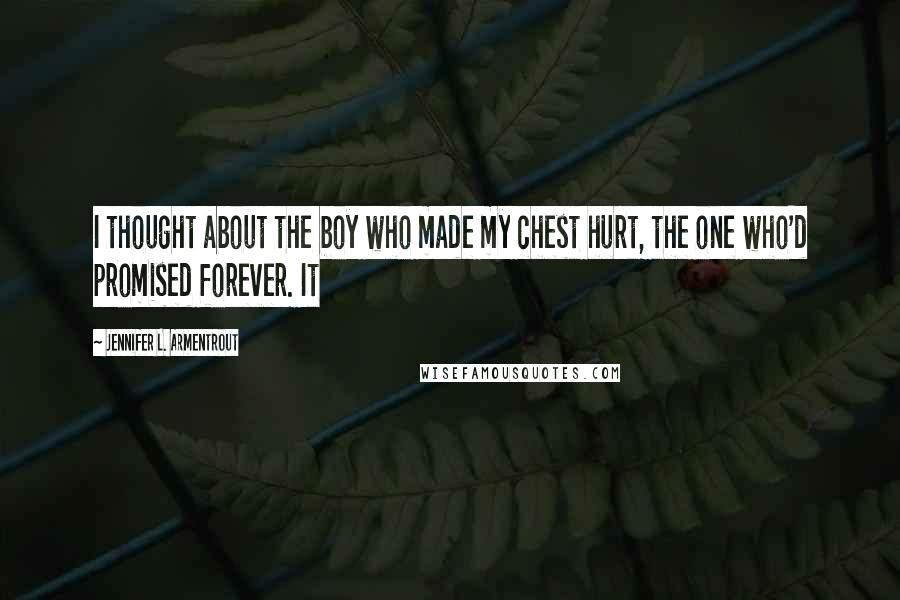 Jennifer L. Armentrout Quotes: I thought about the boy who made my chest hurt, the one who'd promised forever. It