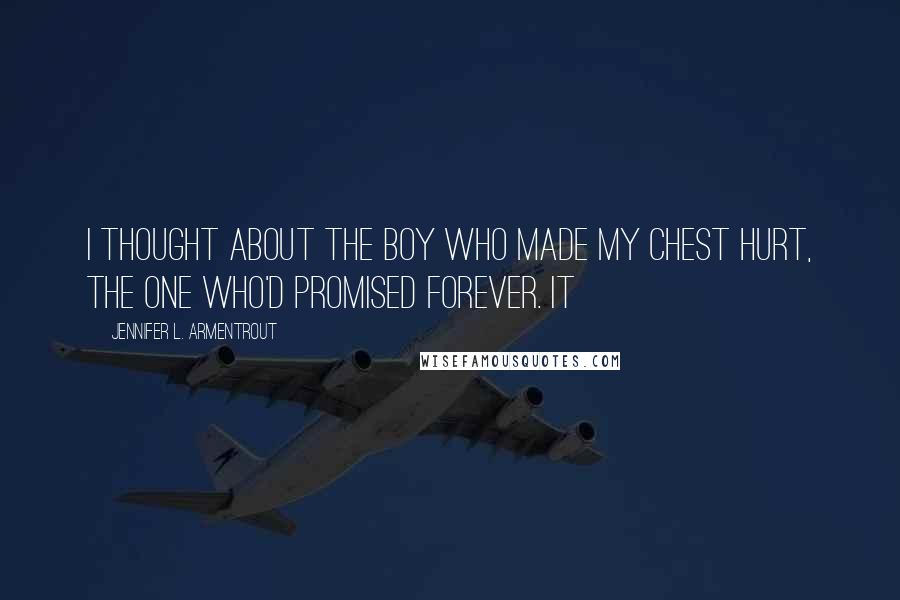 Jennifer L. Armentrout Quotes: I thought about the boy who made my chest hurt, the one who'd promised forever. It