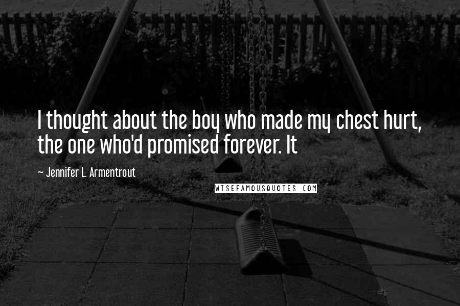 Jennifer L. Armentrout Quotes: I thought about the boy who made my chest hurt, the one who'd promised forever. It