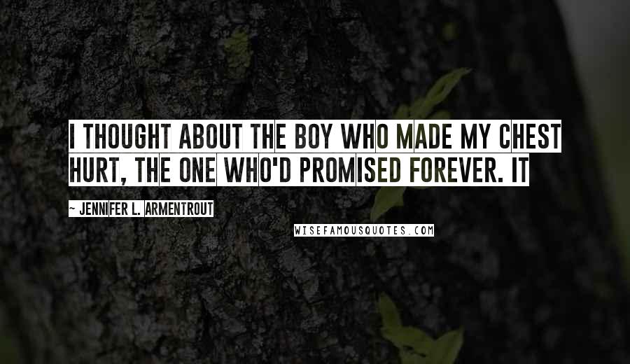 Jennifer L. Armentrout Quotes: I thought about the boy who made my chest hurt, the one who'd promised forever. It