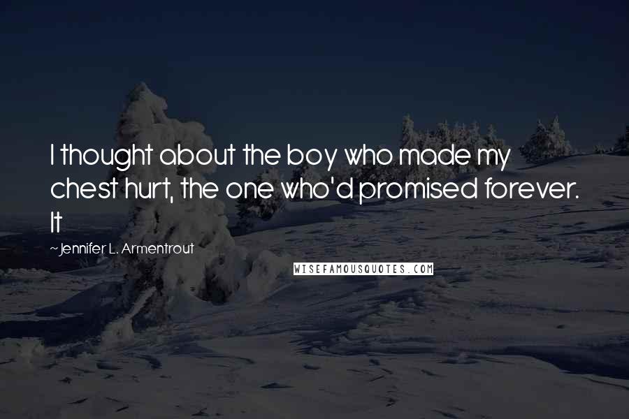 Jennifer L. Armentrout Quotes: I thought about the boy who made my chest hurt, the one who'd promised forever. It