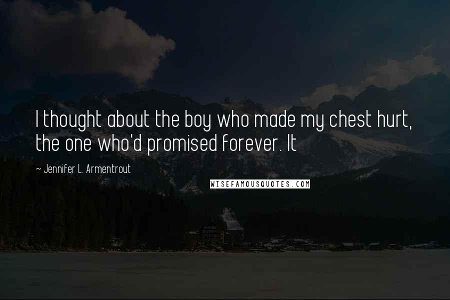 Jennifer L. Armentrout Quotes: I thought about the boy who made my chest hurt, the one who'd promised forever. It