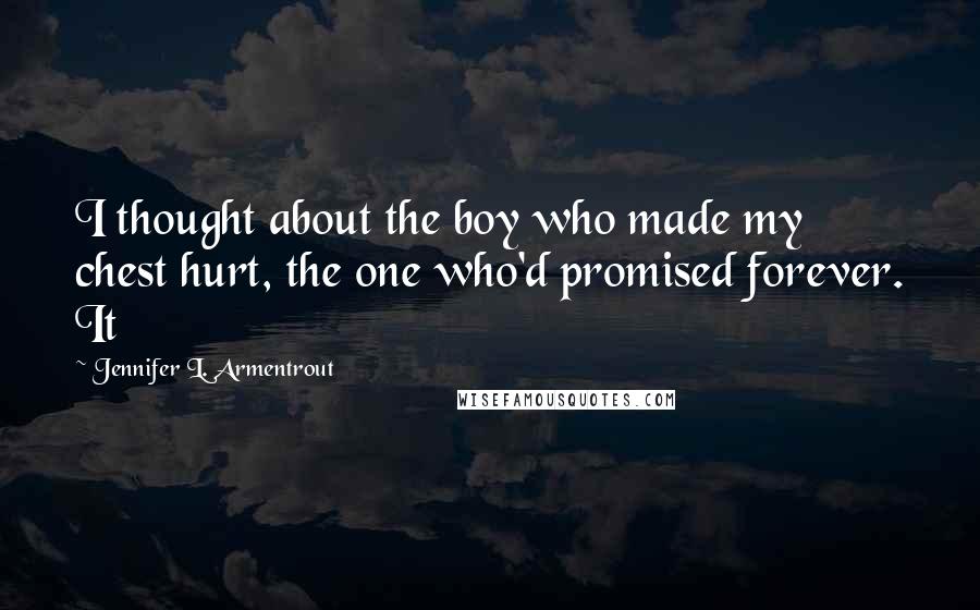 Jennifer L. Armentrout Quotes: I thought about the boy who made my chest hurt, the one who'd promised forever. It