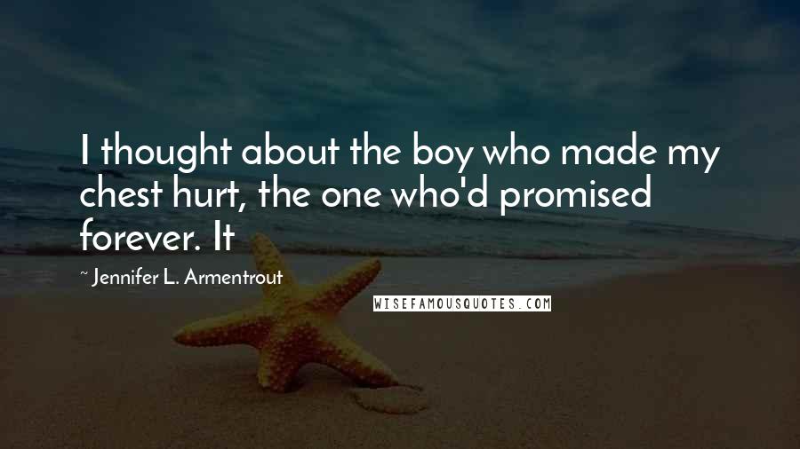 Jennifer L. Armentrout Quotes: I thought about the boy who made my chest hurt, the one who'd promised forever. It