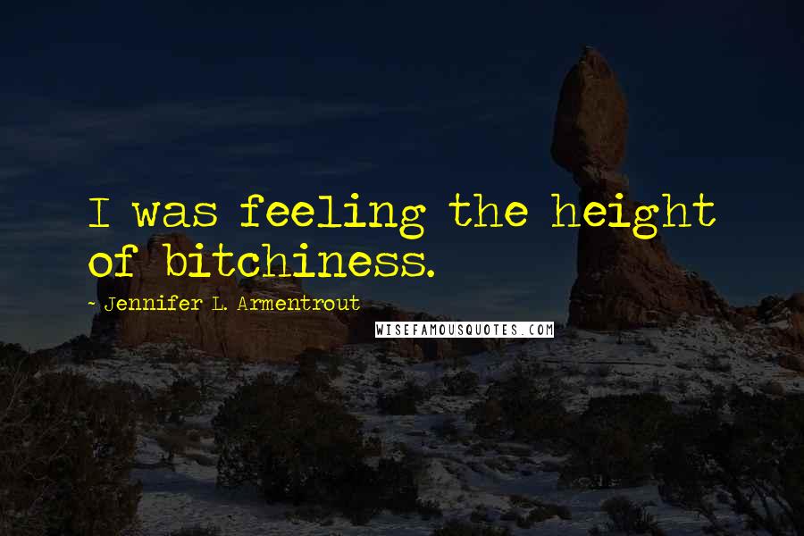Jennifer L. Armentrout Quotes: I was feeling the height of bitchiness.