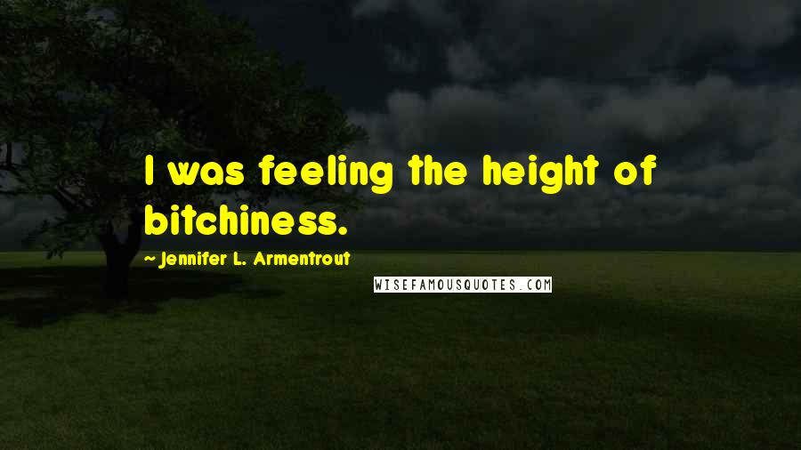 Jennifer L. Armentrout Quotes: I was feeling the height of bitchiness.