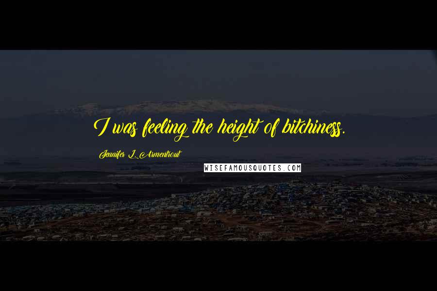 Jennifer L. Armentrout Quotes: I was feeling the height of bitchiness.