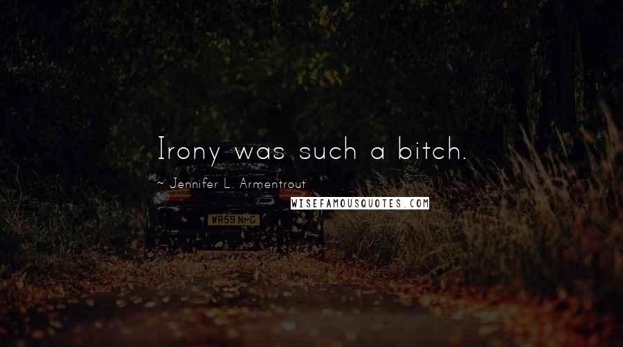 Jennifer L. Armentrout Quotes: Irony was such a bitch.