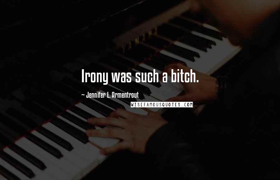 Jennifer L. Armentrout Quotes: Irony was such a bitch.