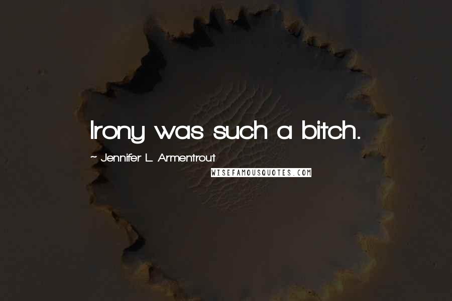 Jennifer L. Armentrout Quotes: Irony was such a bitch.