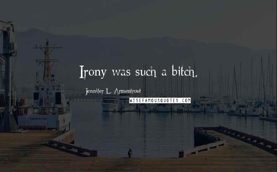 Jennifer L. Armentrout Quotes: Irony was such a bitch.