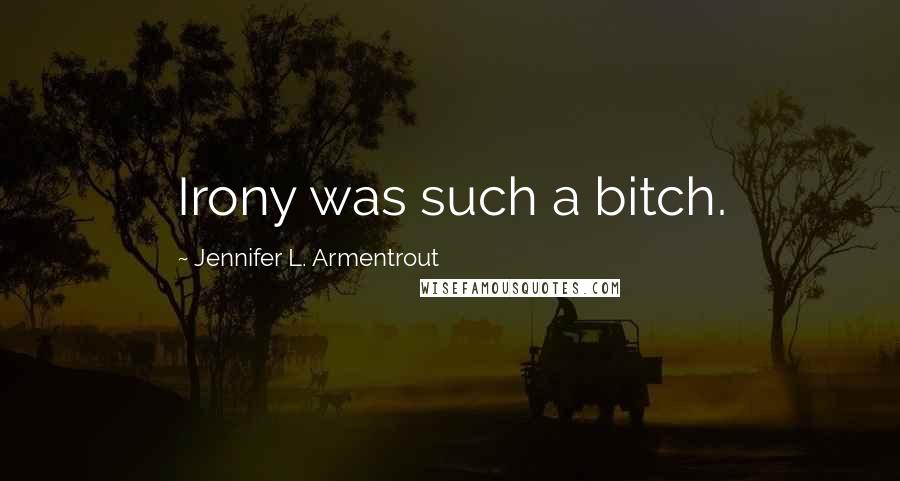 Jennifer L. Armentrout Quotes: Irony was such a bitch.