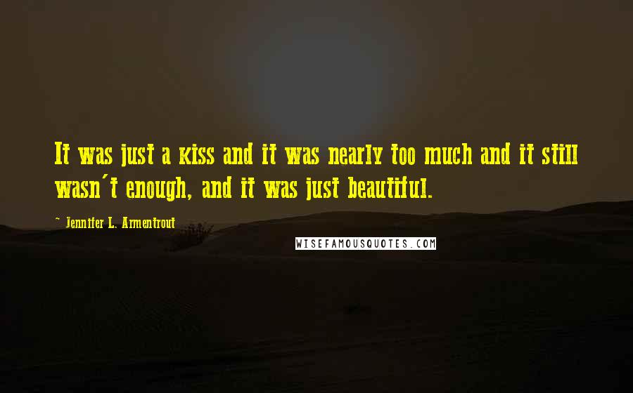Jennifer L. Armentrout Quotes: It was just a kiss and it was nearly too much and it still wasn't enough, and it was just beautiful.