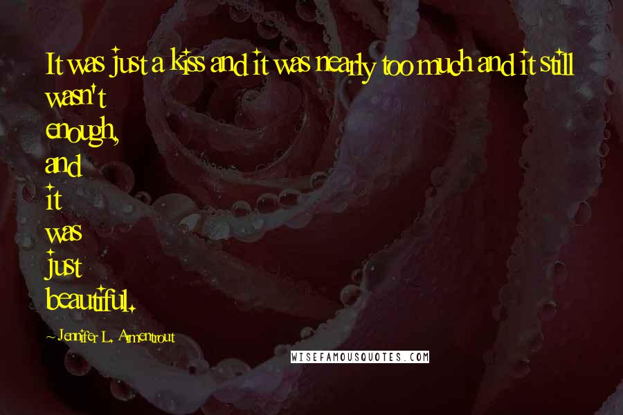 Jennifer L. Armentrout Quotes: It was just a kiss and it was nearly too much and it still wasn't enough, and it was just beautiful.