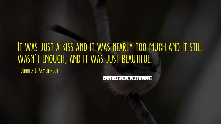 Jennifer L. Armentrout Quotes: It was just a kiss and it was nearly too much and it still wasn't enough, and it was just beautiful.