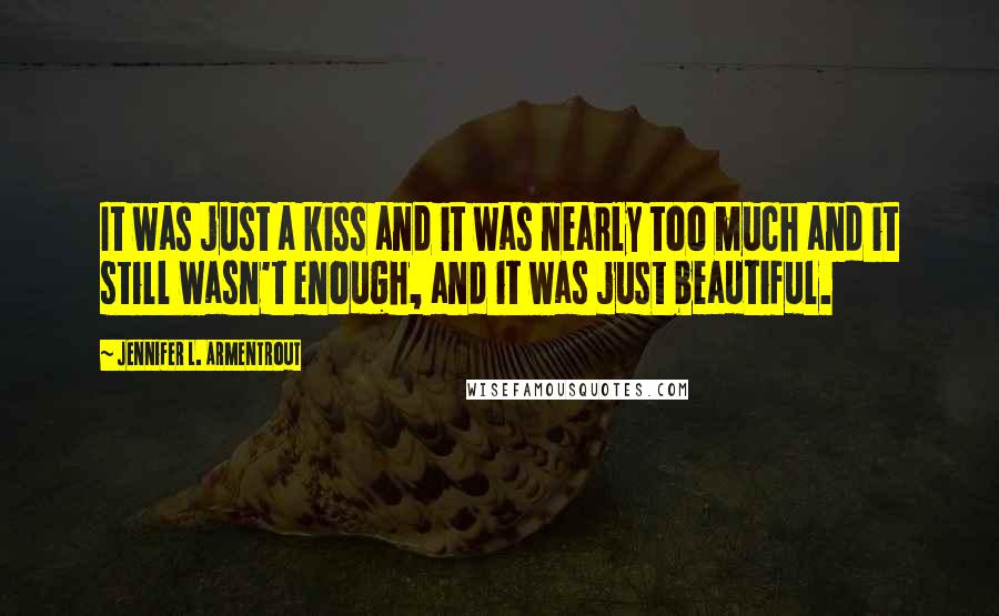 Jennifer L. Armentrout Quotes: It was just a kiss and it was nearly too much and it still wasn't enough, and it was just beautiful.