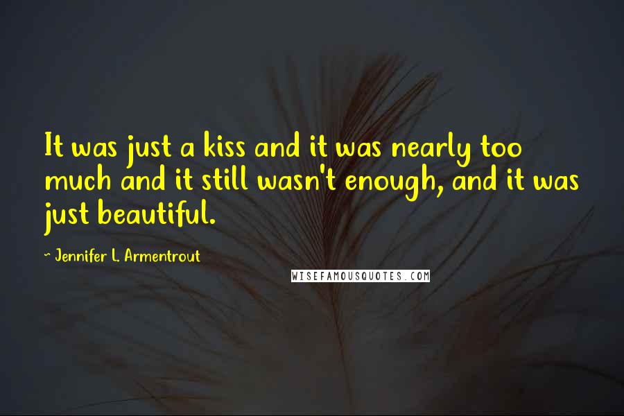 Jennifer L. Armentrout Quotes: It was just a kiss and it was nearly too much and it still wasn't enough, and it was just beautiful.