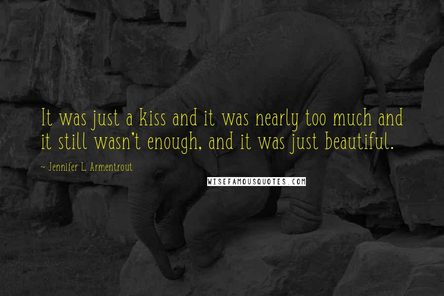 Jennifer L. Armentrout Quotes: It was just a kiss and it was nearly too much and it still wasn't enough, and it was just beautiful.
