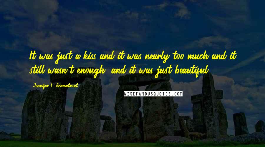 Jennifer L. Armentrout Quotes: It was just a kiss and it was nearly too much and it still wasn't enough, and it was just beautiful.