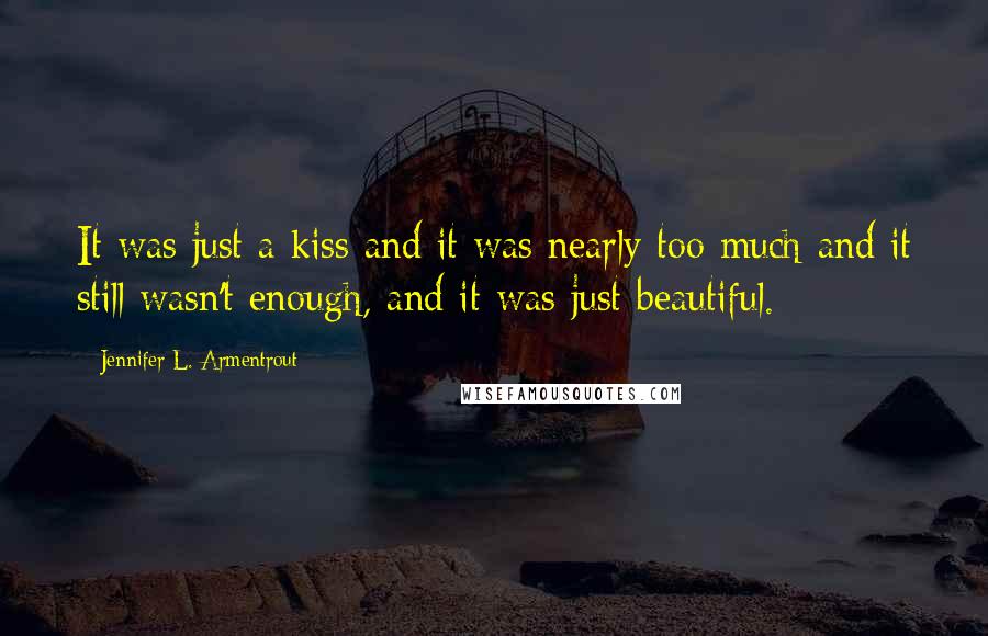 Jennifer L. Armentrout Quotes: It was just a kiss and it was nearly too much and it still wasn't enough, and it was just beautiful.