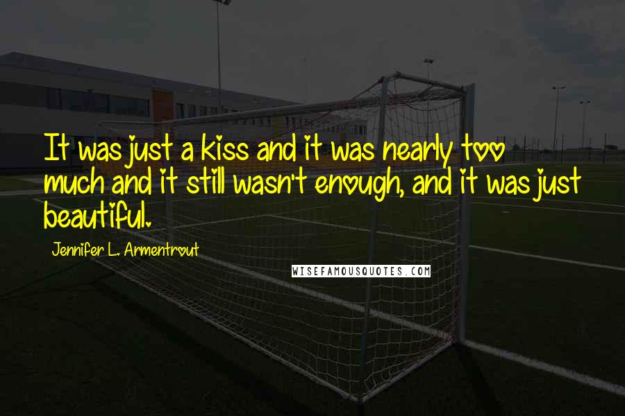 Jennifer L. Armentrout Quotes: It was just a kiss and it was nearly too much and it still wasn't enough, and it was just beautiful.
