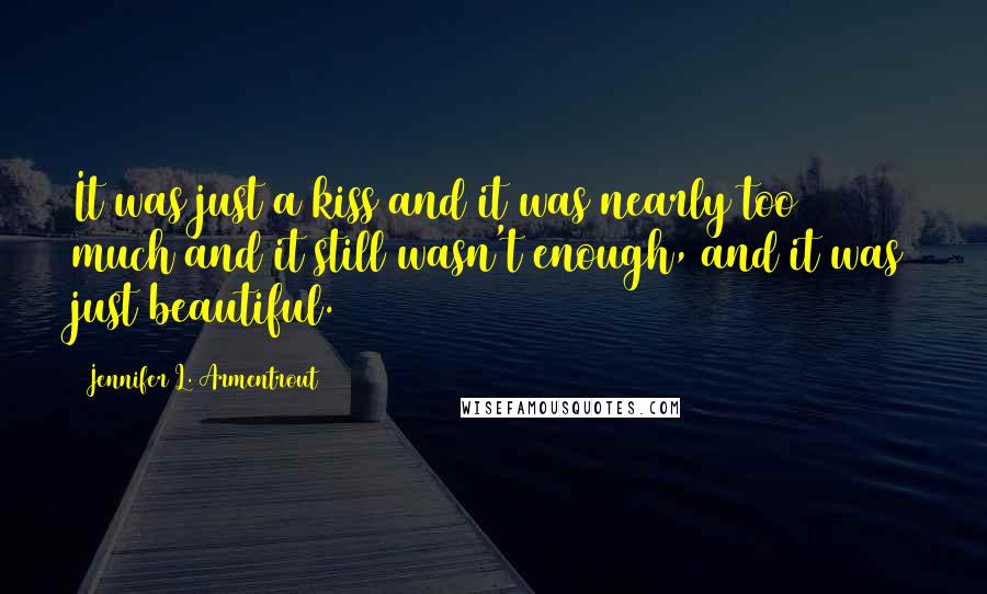 Jennifer L. Armentrout Quotes: It was just a kiss and it was nearly too much and it still wasn't enough, and it was just beautiful.
