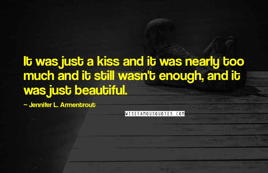 Jennifer L. Armentrout Quotes: It was just a kiss and it was nearly too much and it still wasn't enough, and it was just beautiful.
