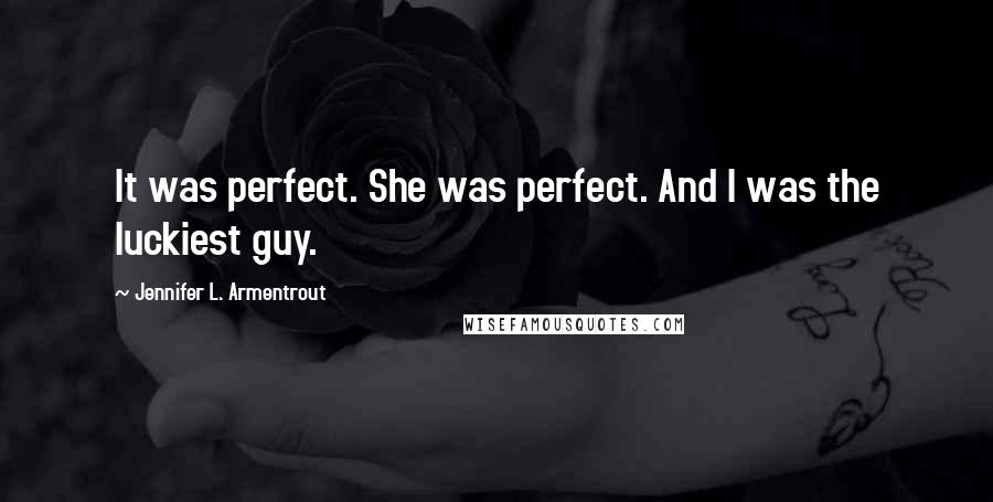 Jennifer L. Armentrout Quotes: It was perfect. She was perfect. And I was the luckiest guy.