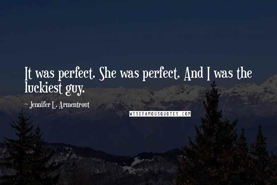 Jennifer L. Armentrout Quotes: It was perfect. She was perfect. And I was the luckiest guy.