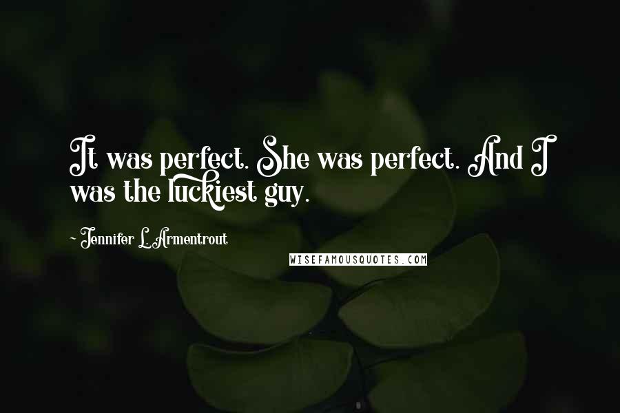 Jennifer L. Armentrout Quotes: It was perfect. She was perfect. And I was the luckiest guy.