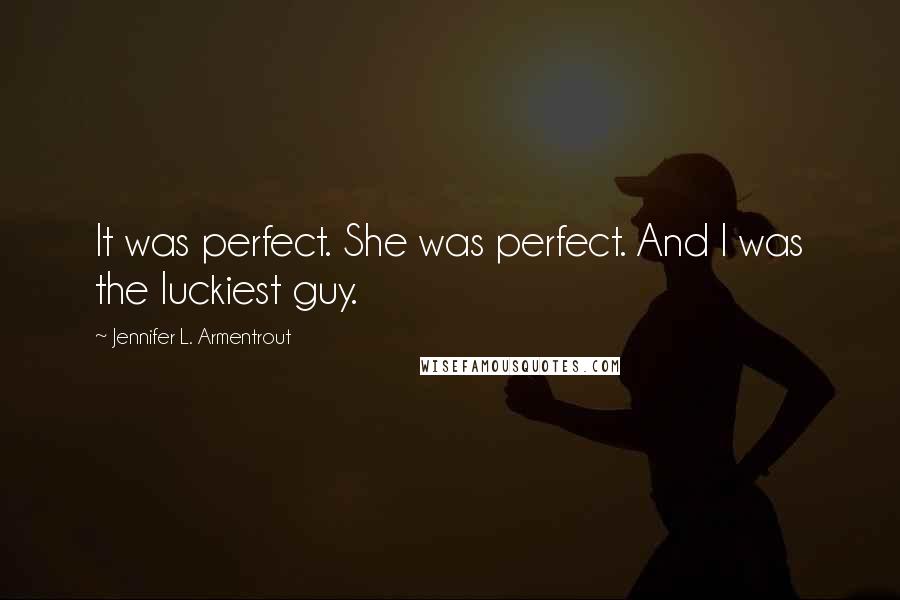 Jennifer L. Armentrout Quotes: It was perfect. She was perfect. And I was the luckiest guy.