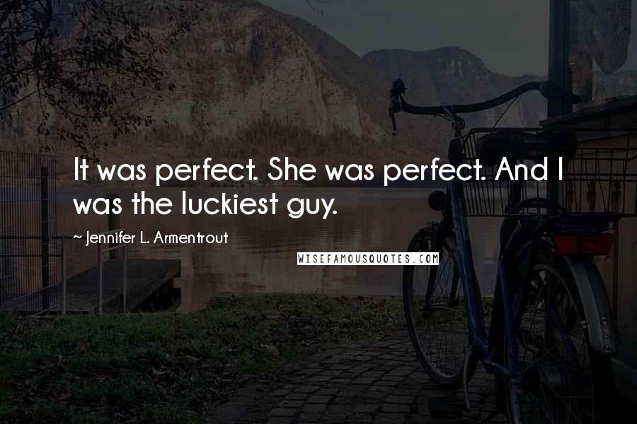 Jennifer L. Armentrout Quotes: It was perfect. She was perfect. And I was the luckiest guy.