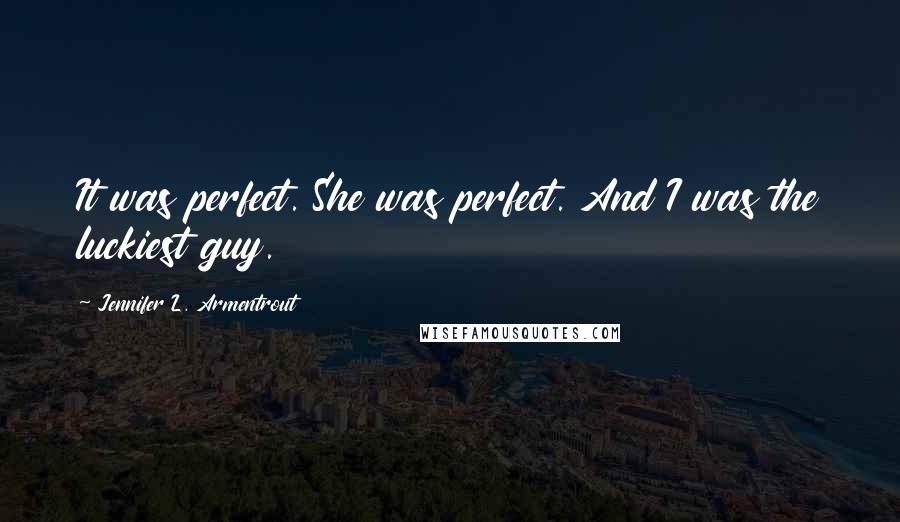 Jennifer L. Armentrout Quotes: It was perfect. She was perfect. And I was the luckiest guy.