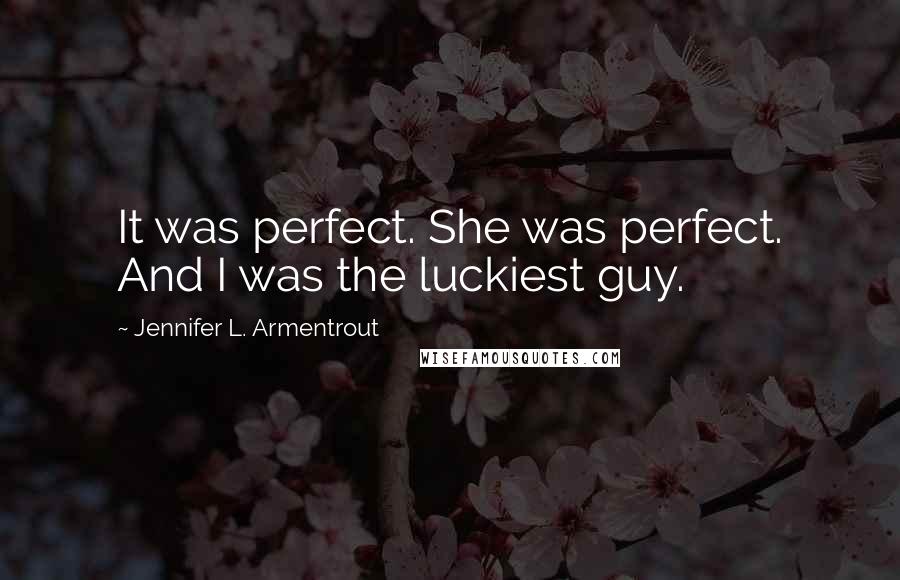 Jennifer L. Armentrout Quotes: It was perfect. She was perfect. And I was the luckiest guy.