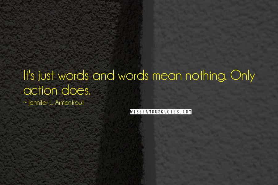 Jennifer L. Armentrout Quotes: It's just words and words mean nothing. Only action does.