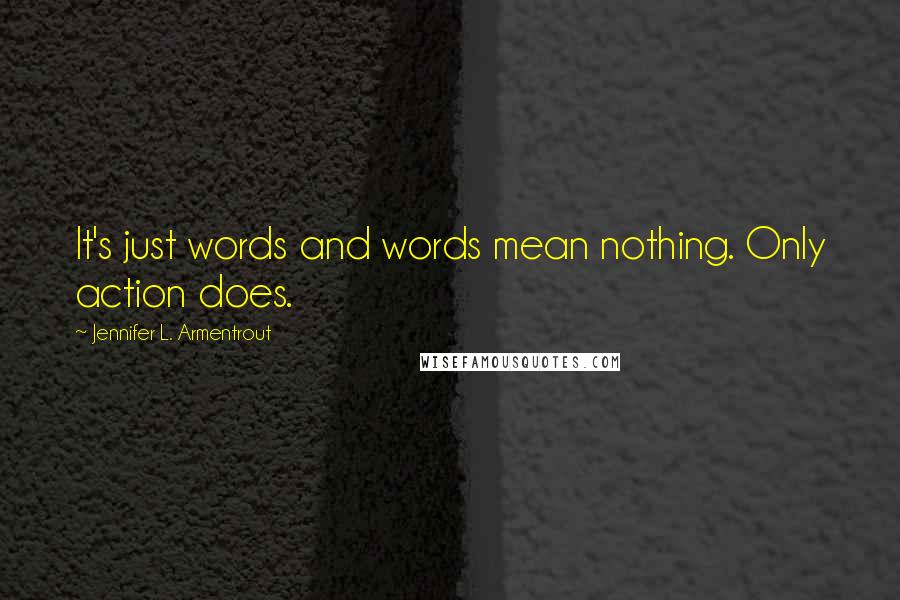 Jennifer L. Armentrout Quotes: It's just words and words mean nothing. Only action does.